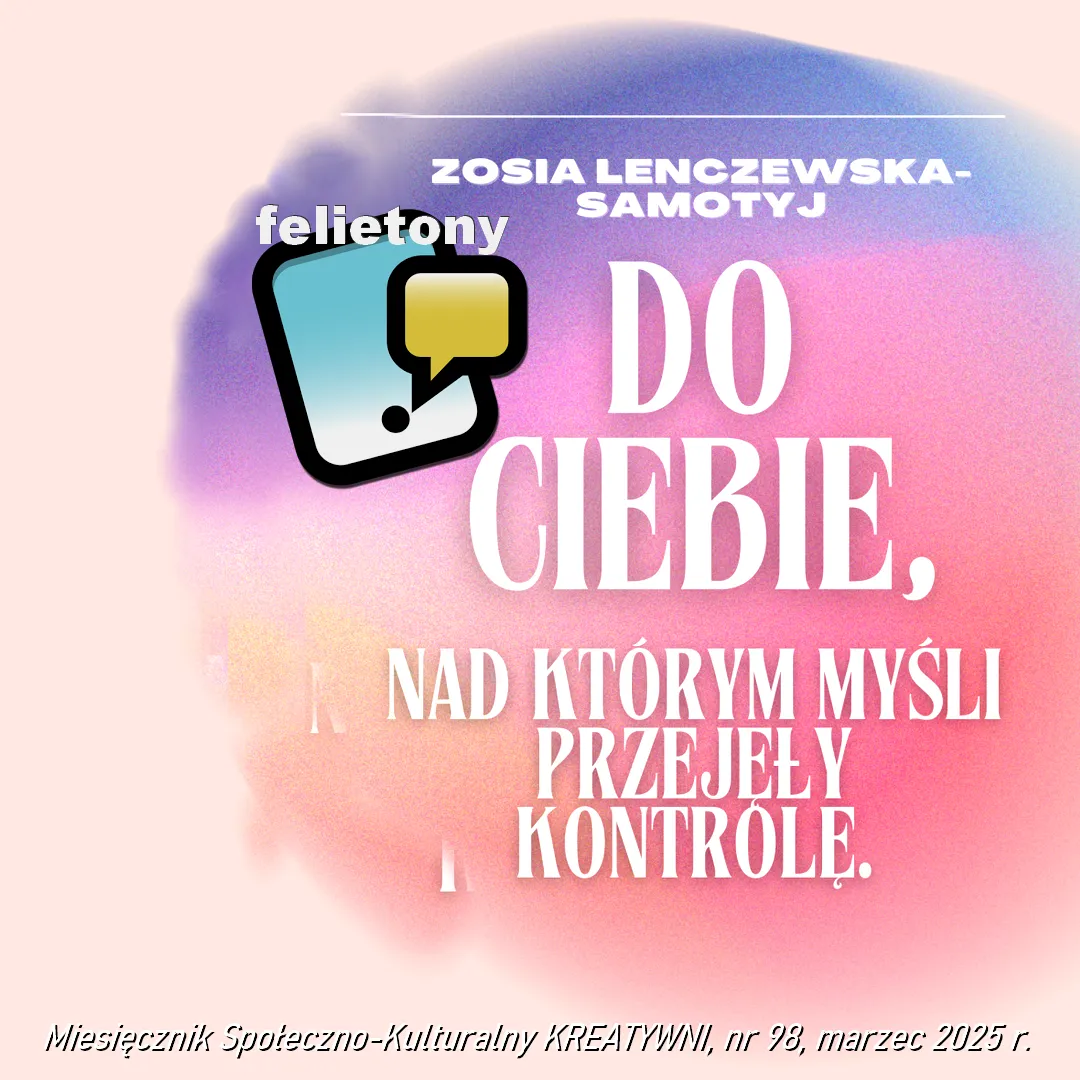 Do Ciebie, nad którym myśli przejęły kontrolę / Zosia Lenczewska-Samotyj